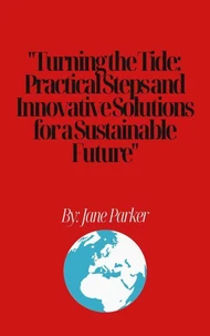 "Turning the Tide: Practical Steps and Innovative Solutions for a Sustainable Future"