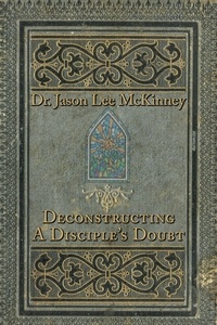  Dr. Jason Lee McKinney - Deconstructing a Disciple's Doubt.