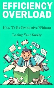 Ebooks gratuits pour téléchargement Efficiency overload: how to be productive without losing your sanity par Dr. jenifer 9798230854494