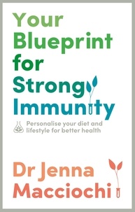 Dr Jenna Macciochi - Your Blueprint for Strong Immunity - Personalise your diet and lifestyle for better health.