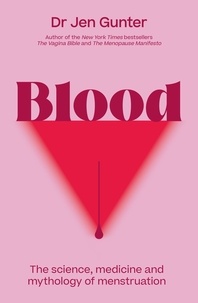 Dr. Jennifer Gunter - Blood - The science, medicine and mythology of menstruation.