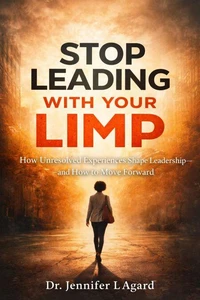 Stop Leading With Your Limp: How Unresolved Experiences Shape Leadership—and How to Move Forward