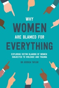 Dr Jessica Taylor - Why Women Are Blamed For Everything - Exposing the Culture of Victim-Blaming.