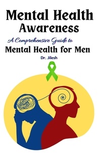 Dr. Jilesh - Mental Health Awareness: A Comprehensive Guide to  Mental Health for Men - Health &amp; Wellness.