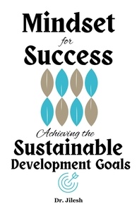  Dr. Jilesh - Mindset for Success: Achieving the Sustainable Development Goals - Self Help.