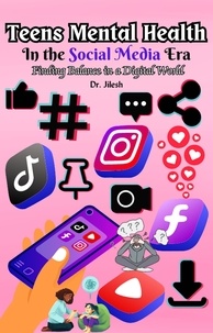  Dr. Jilesh - Teens Mental Health in the Social Media Era: Finding Balance in a Digital World - Health &amp; Wellness.
