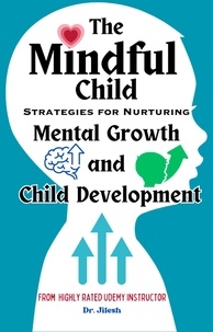  Dr. Jilesh - The Mindful Child: Strategies for Nurturing Mental Growth and Child Development - Health &amp; Wellness.