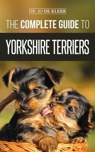  Dr. Joanna de Klerk - The Complete Guide to Yorkshire Terriers: Learn Everything about How to Find, Train, Raise, Feed, Groom, and Love your new Yorkie Puppy.