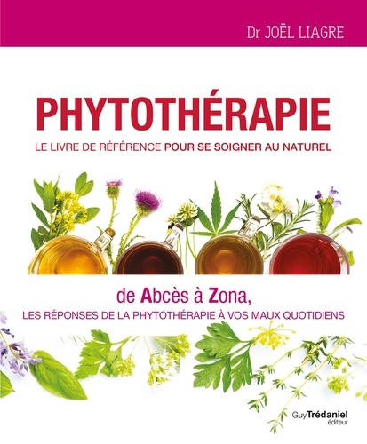Phytothérapie, Le livre de référence pour se soigner au naturel. De Abcès à Zona, les réponses de la phytothérapie à vos quotidiens