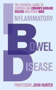 Dr John Hunter - Inflammatory Bowel Disease - The essential guide to controlling Crohn's Disease, Colitis and Other IBDs.