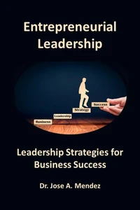 Entrepreneurial Leadership: Leadership Strategies for Business Success