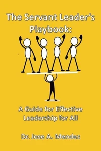 The Servant Leaders Playbook: A Guide for Effective Leadership for All