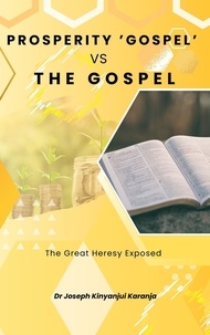  Dr Joseph Kinyanjui Karanja - Prosperity Gospel vs The Gospel.