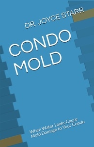  Dr. Joyce Starr - Condo Mold: When Water Leaks Cause Mold Damage to Your Condo - Your Condo &amp; HOA Rights eBook Series, #2.