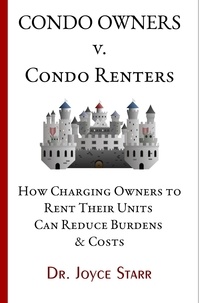  Dr. Joyce Starr - Condo Owners Versus Condo Renters: How Charging Owners to Rent Their Units Can Reduce Burdens &amp; Costs - When Renters Rule the Roost - Your Condo &amp; HOA Rights eBook Series, #4.