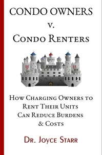 Condo Owners Versus Condo Renters: How Charging Owners to Rent Their Units Can Reduce Burdens &amp; Costs - When Renters Rule the Roost