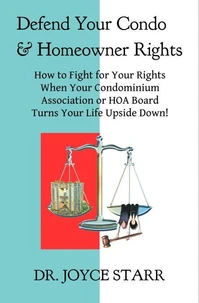 Defend Your Condo &amp; Homeowner Rights: How to Fight for Your Rights When Your Condominium Association or HOA Board Turns Your Life Upside Down!