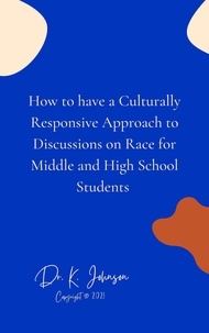  Dr. K. Johnson - How to have a Culturally Responsive Approach to Discussions on Race for Middle and High School Students.