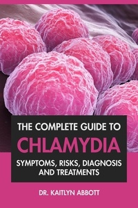  Dr. Kaitlyn Abbott - The Complete Guide To Chlamydia: Symptoms, Risks, Diagnosis and Treatments.