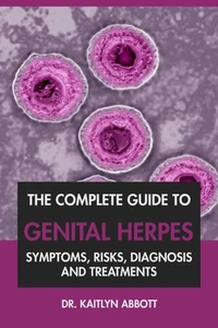 The Complete Guide to Genital Herpes: Symptoms, Risks, Diagnosis & Treatments
