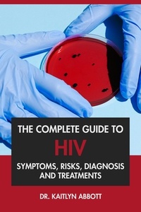  Dr. Kaitlyn Abbott - The Complete Guide to HIV: Symptoms, Risks, Diagnosis &amp; Treatments.