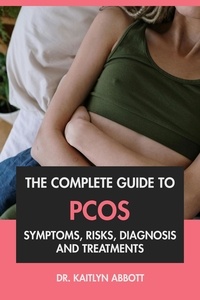  Dr. Kaitlyn Abbott - The Complete Guide to PCOS: Symptoms, Risks, Diagnosis &amp; Treatments.