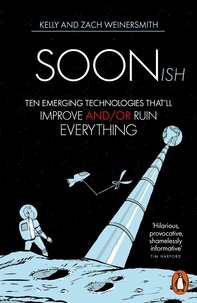 Dr. Kelly Weinersmith et Zach Weinersmith - Soonish - Ten Emerging Technologies That Will Improve and/or Ruin Everything.