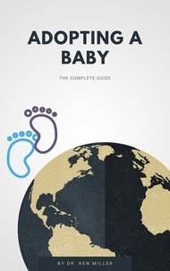  Dr. Ken Miller - Adopting A Baby - The Complete Guide.