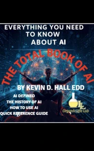 Everything You Need to Know About AI: The Total Book of AI