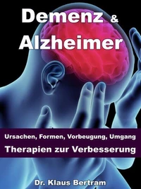 Demenz &amp; Alzheimer – Ursachen, Formen, Vorbeugung, Umgang, Therapien zur Verbesserung