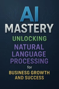 AI Mastery: Unlocking Natural Language Processing for Business Growth and Success