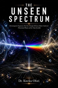 The Unseen Spectrum: Electromagnetic Frequencies That Pass Through All Known Matter Undetected Theoretical Physics of the Truly Invisible
