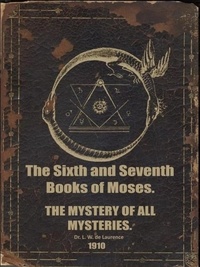  Dr. L. W. de Laurence - The Sixth and Seventh Books of Moses. The Mystery of All Mysteries..