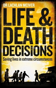 Dr Lachlan McIver - Life and Death Decisions - Fighting to save lives from disaster, disease and destruction.