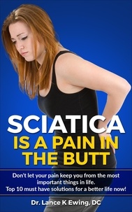  Dr. Lance K Ewing, DC - Sciatica is a Pain in the Butt - Chronic Pain Quick Read Series, #1.