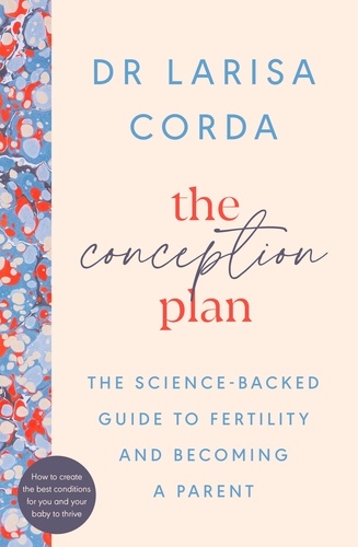Dr Larisa Corda - The Conception Plan - The science-backed guide to fertility and becoming a parent.