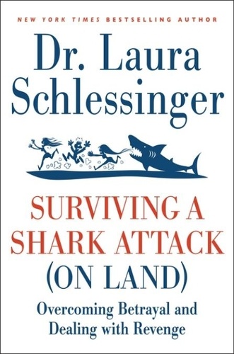 Dr. Laura Schlessinger - Surviving a Shark Attack (On Land) - Overcoming Betrayal and Dealing with Revenge.