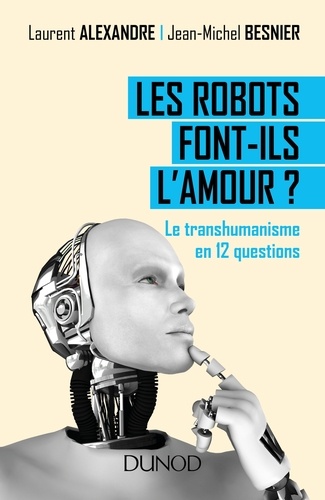 Les robots font-ils l'amour ?. Le transhumanisme en 12 questions