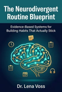 The Neurodivergent Routine Blueprint: Evidence-Based Systems for Building Habits That Actually Stick
