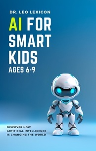  Dr. Leo Lexicon - AI for Smart Kids Ages 6-9: Discover how Artificial Intelligence is Changing the World.