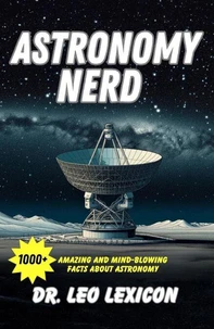 Astronomy Nerd:  1000+ Amazing And Mind-Blowing Facts About Astronomy