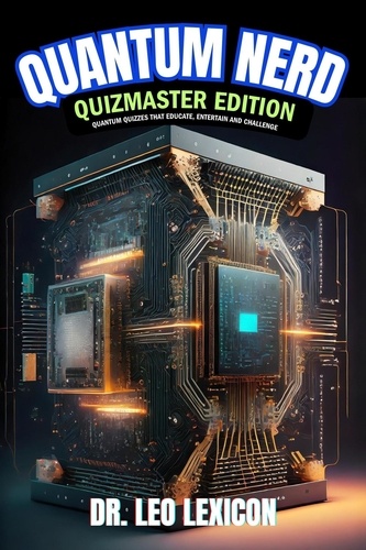  Dr. Leo Lexicon - Quantum Nerd Quizmaster Edition  Quantum Quizzes that Educate, Entertain and Challenge.