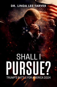 Shall I Pursue?: Trump's Battle for America 2024