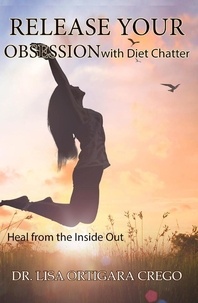  Dr. Lisa Ortigara Crego - Release Your Obsession with Diet Chatter: Heal From the Inside Out: - Release Your Obsession Series, #2.