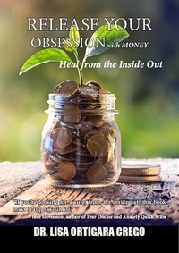  Dr. Lisa Ortigara Crego - Release  Your Obsession With Money: Heal From the Inside Out - Release Your Obsession Series, #5.