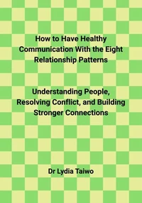 How to Have Healthy Communication With the Eight Relationship Patterns  Understanding People, Resolving Conflict, and Building Stronger Connections