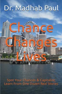 Chance Changes Lives:  Spot Your Chances &amp; Capitalize; Learn from One Dozen Real Stories