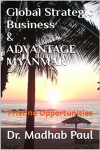 Global Strategic Business &amp; Advantage Myanmar: Pristine Opportunities