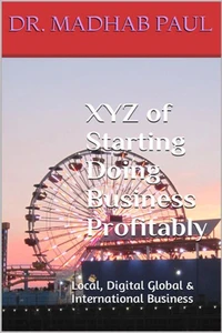 XYZ of Starting Doing Business Profitably: Local, Digital Global &amp; International Business