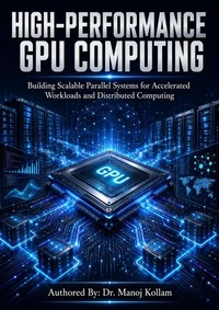 HIGH-PERFORMANCE GPU COMPUTING: Building Scalable Parallel Systems for Accelerated Workloads and Distributed Computing